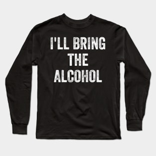 I'll bring the alcohol Long Sleeve T-Shirt